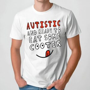 Autistic And Ready To Eat Some Cooter T Shirt