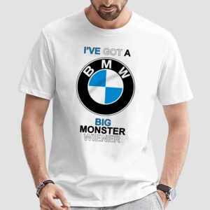 Bmw I've Got A Big Monster Wiener T Shirt