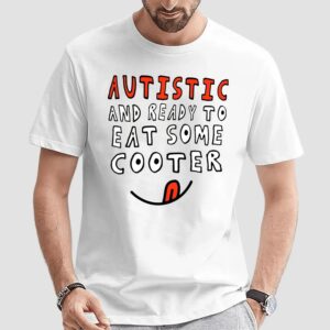 Autistic And Ready To Eat Some Cooter T Shirt