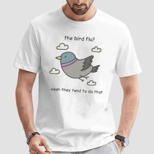 The Bird Flu Yeah They Tend To Do That Meme T Shirt