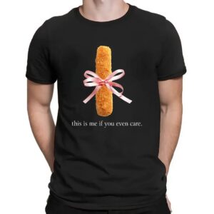 Mozzarella Stick This Is Me If You Even Care T Shirt