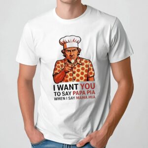 Tony Pepperoni I Want You To Say Papa Pia When I Say Mama Mia Uncle Sam Parody T Shirt