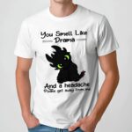 You Smell Like Drama And A Headache Please Get Away From Me T Shirt