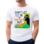Don't Let ICE In Or The Cats Out T Shirt
