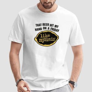 That Beer Hit My Hand On A Friday Like Mjölnir T Shirt