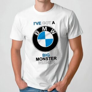 Bmw I've Got A Big Monster Wiener T Shirt