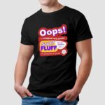 Oops I Crapped My Pants Super Fluff I'm Wearing Them T Shirt