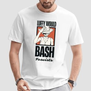 One Piece Luffy Would Bash Fascists T Shirt