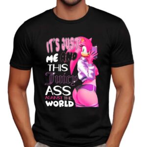 Amy Rose It's Just Me And This Juicy Ass Against The World Sonic The Hedgehog T Shirt