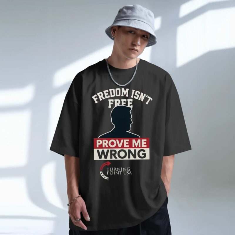 Charlie Kirk Freedom Isn't Free Prove Me Wrong Turning Point Usa T Shirt