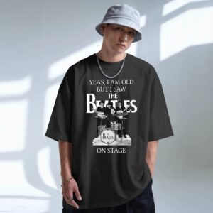 Yes I Am Old But I Saw The Beatles On Stage T Shirt