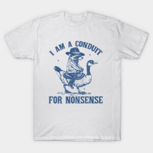 I Am A Conduit For Nonsense Shirt Cowboy Raccoon Goose Graphic Tee