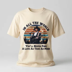 Vintage George Strait In All The World You'll Never Find A Love As True As Mine Tee Romantic Country Music Shirt