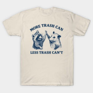 More Trash Can Less Trash Can't Shirt - Funny Raccoon & Possum Tee