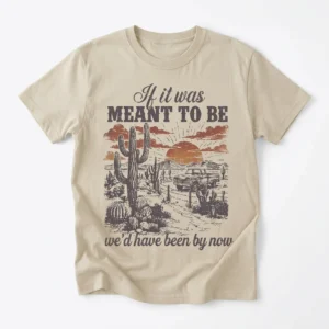 If It Was Meant To Be We'd Have Been By Now Tee Vintage Western Country Breakup Graphic T-Shirt