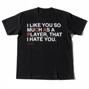 I Like You So Much As A Player That I Hate You Tee, Funny Basketball Quote Graphic T-Shirt Gift for Sports Fans