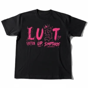 Lust Listen Up Simptards Tee, Edgy Meme Quote Graphic T-Shirt for Men and Women, Sarcastic Internet Humor Shirt