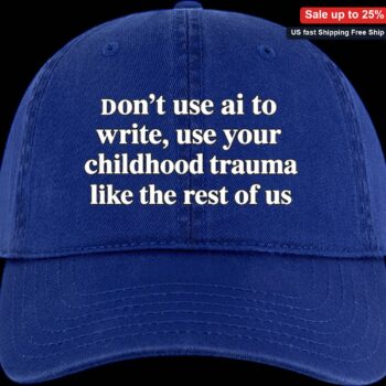 Don't Use AI to Write Use Your Childhood Trauma Hat Funny Writer Baseball Cap available at our Miami, Florida warehouse