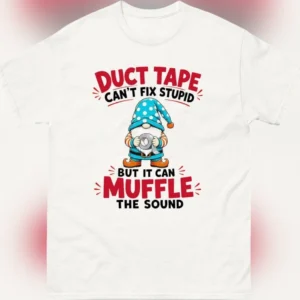 Duct Tape Can't Fix Stupid Muffle The Sound Gnome Tee, Funny Sarcastic Mechanic Handyman Gift T-Shirt