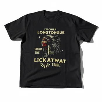 I'm Chief Longtongue From The Lickatwat Tribe Tee Funny Meme Quote Graphic T-Shirt Novelty Gag Gift