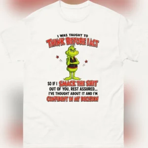 I Was Taught to Think Before I Act Grinch Tee, Funny Sarcastic Dark Humor Quote Graphic T-Shirt