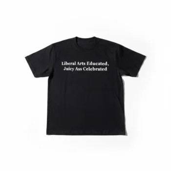 Liberal Arts Educated Juicy Ass Celebrated Tee Funny Sarcastic College Humor Graphic T-Shirt