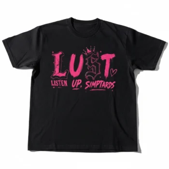 Lust Listen Up Simptards Tee, Edgy Meme Quote Graphic T-Shirt for Men and Women, Sarcastic Internet Humor Shirt