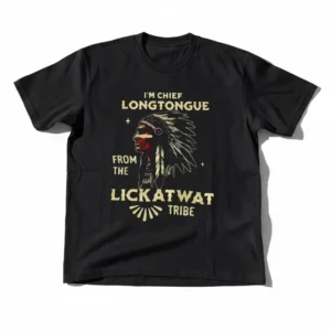 I'm Chief Longtongue From The Lickatwat Tribe Tee Funny Meme Quote Graphic T-Shirt Novelty Gag Gift