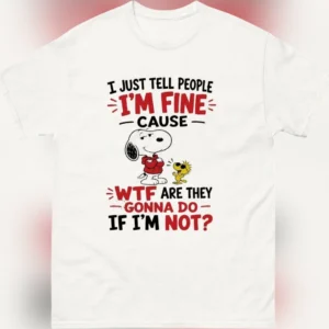 Snoopy And Woodstock I Just Tell People I'm Fine Sarcastic Tee Funny Dark Humor Graphic Shirt