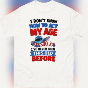 Stitch I Don't Know How to Act My Age Tee Funny Sarcastic Milestone Birthday Gift Shirt