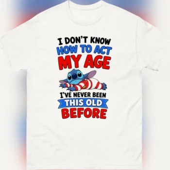 Stitch I Don't Know How to Act My Age Tee Funny Sarcastic Milestone Birthday Gift Shirt