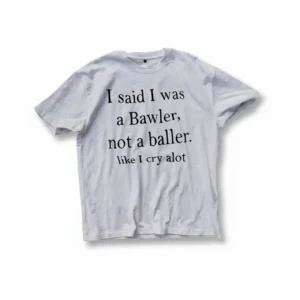 Bawler Not a Baller Tee I Cry a Lot Funny Sarcastic Graphic Shirt