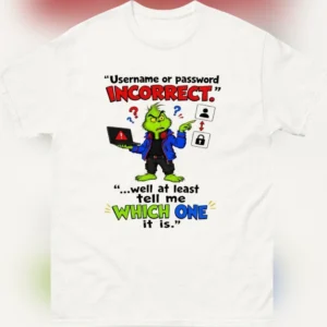 Username Or Password Incorrect Grinch Graphic Tee Funny IT Tech Support Sarcastic Programmer Humor Shirt