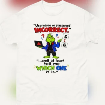 Username Or Password Incorrect Grinch Graphic Tee Funny IT Tech Support Sarcastic Programmer Humor Shirt
