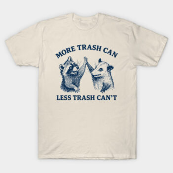 More Trash Can Less Trash Can't Shirt - Funny Raccoon & Possum Tee