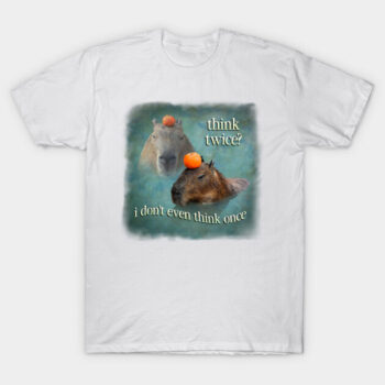 Capybara Meme Shirt: Think Twice I Don't Even Think Once Tee