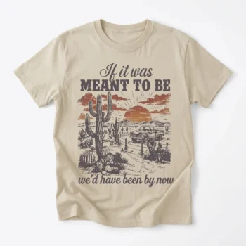 If It Was Meant To Be We'd Have Been By Now Tee Vintage Western Country Breakup Graphic T-Shirt