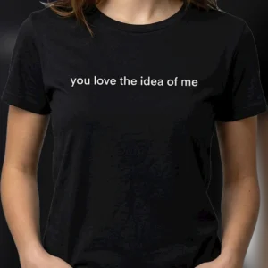 You Love the Idea of Me Tee Minimalist Sarcastic Breakup Quote Statement Graphic Shirt