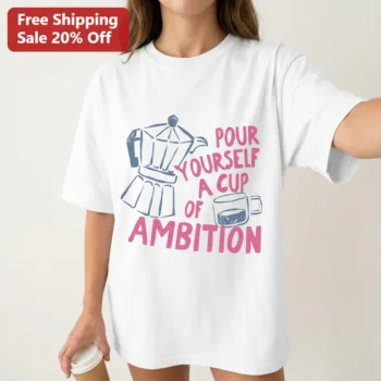 Pour Yourself a Cup of Ambition Tee Coffee Lover Motivational Graphic Shirt for Women available at our Miami, Florida warehouse
