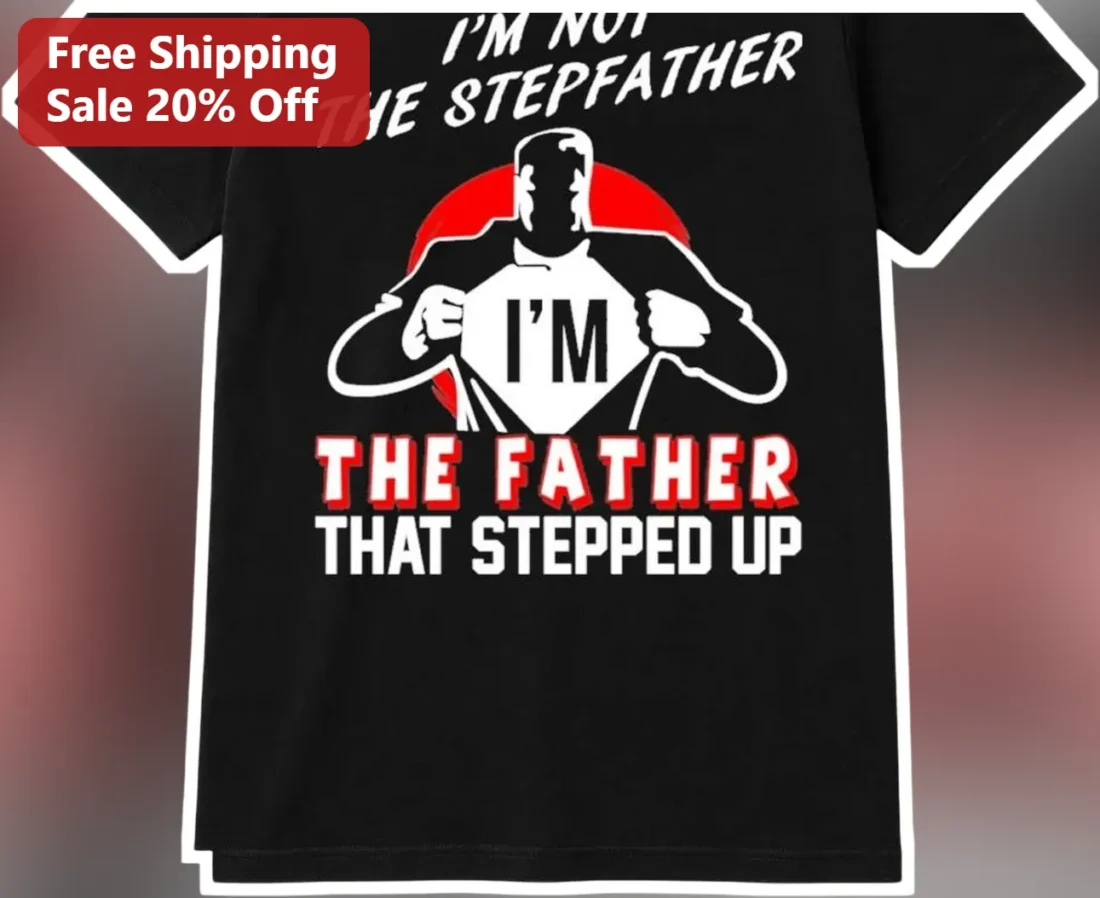 I'm Not The Stepfather I'm The Father That Stepped Up Graphic Tee for Bonus Dads available at our Miami, Florida warehouse