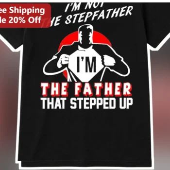 I'm Not The Stepfather I'm The Father That Stepped Up Graphic Tee for Bonus Dads available at our Miami, Florida warehouse