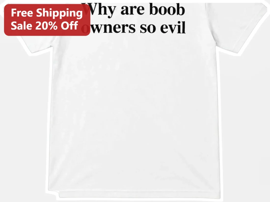 Why Are Boob Owners So Evil Tee Funny Sarcastic Graphic Shirt for Women available at our Miami, Florida warehouse